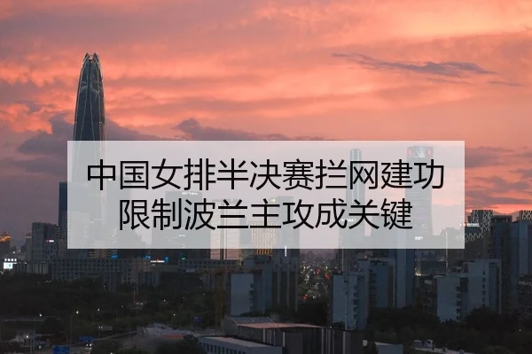 中国女排半决赛拦网建功 限制波兰主攻成关键