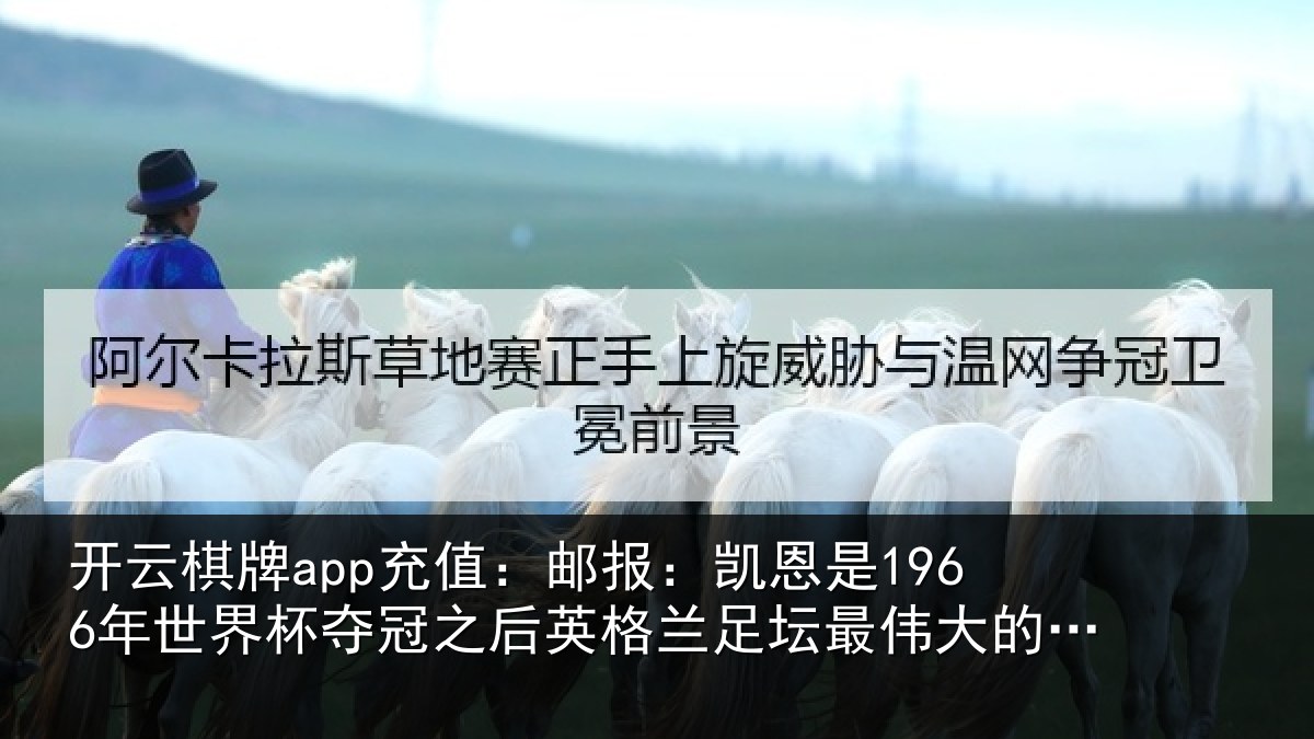 开云棋牌app充值：邮报：凯恩是1966年世界杯夺冠之后英格兰足坛最伟大的球员