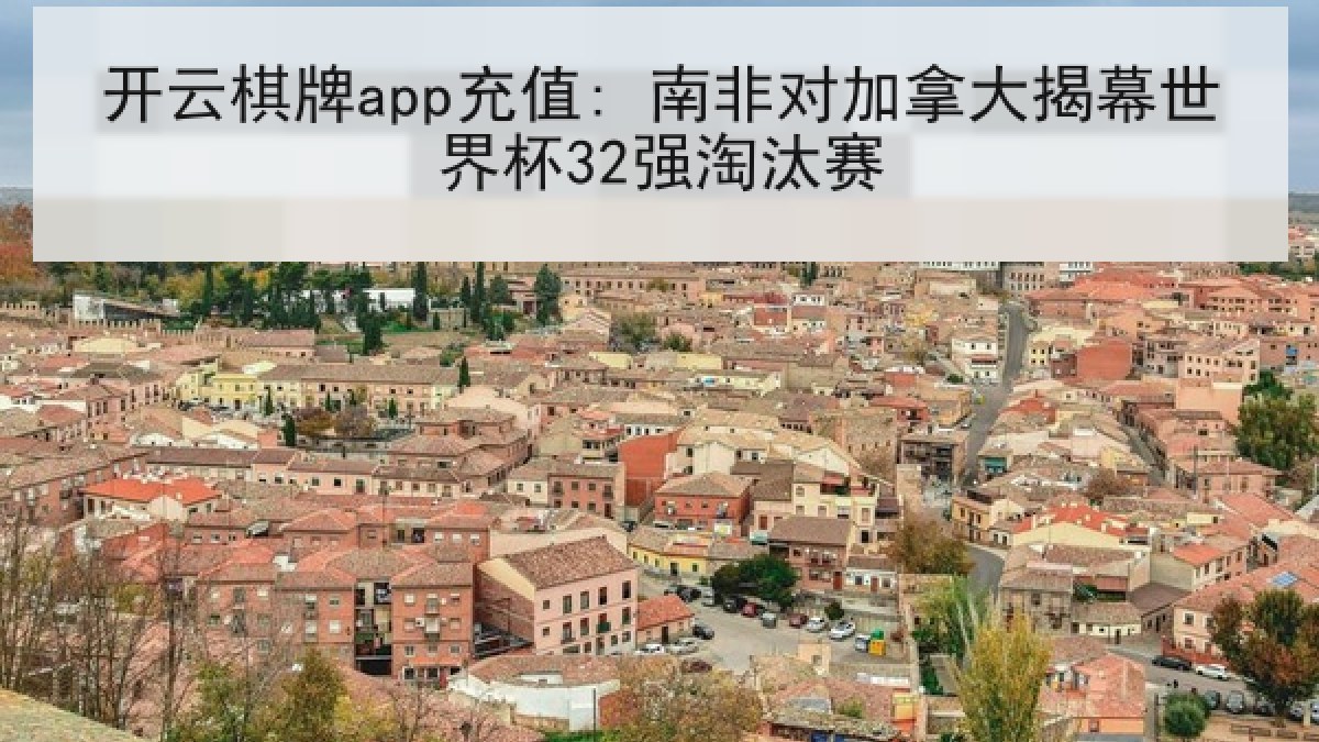 开云棋牌app充值: 南非对加拿大揭幕世界杯32强淘汰赛