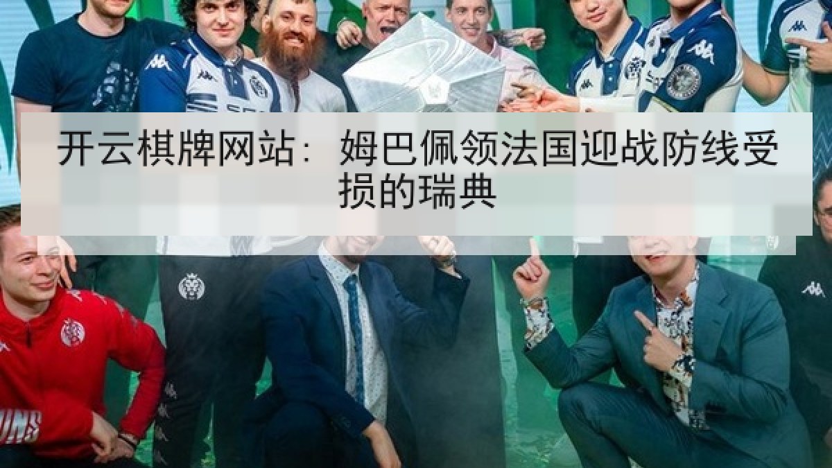 开云棋牌网站: 姆巴佩领法国迎战防线受损的瑞典
